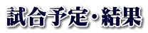 試合予定・結果